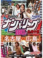 全国ナンパ・リーグ180分熱闘中継！ 「名古屋VS広島」 瀬戸内のおなごが一番じゃけん〜うんね、尾張には勝てんだぎゃあ〜