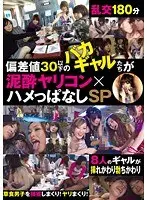 偏差値30以下のバカギャルたちが 泥●ヤリコン×ハメっぱなしSP