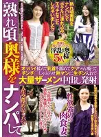 熟れ頃奥様をナンパしてオッパイ揉んで乳首を舐めてクリちゃん吸ってチンチ○しゃぶらせ熟マンに生チン入れて大量ザーメン中出し発射