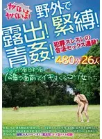 Exposed outdoors! Bondage! Blue rape! A barrage of legal sex in a criminal thread! It's dangerous! It's dangerous! 480 minutes 26 people