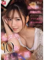 ※絡まれ注意※ 三田真鈴がほろ酔い甘痴女化し素人男子を抜きまくる！ナンパ逆ナン即ハメ即発射なんでもありの爆ヌキ10発はしご酒