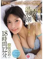 【16:25〜10:37】ホテル密室 可憐なボブお姉さんが壊れちゃうまで洪水潮を吹かされ続けた膣奥責めの18時間12分。 倉木華
