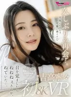 【VR】久しぶりの再会…。吉高寧々初8KVR 目を覚ましたらねねねぇさんが、ねていた…。