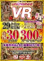 [VR] 29 Unfinished VR Titles Highlights + A Freshly Filmed Unreleased Title, For A Total Of 30 Titles 300-Minute Special Pack