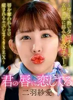 君の唇に恋してる～厚くて熱いタコチューと舌が濃厚に絡み合うベロチューで唇を奪われトロけ癒されるキスしまくりSEX～ 二羽紗愛