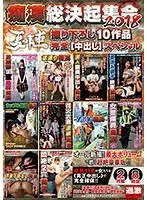 痴●総決起集会2018 夏の陣撮り下ろし10作品 完全［中出し］スペシャル