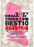 SOFT ON DEMAND 2006年上半期BEST10 痴●・凌●・アクメ編