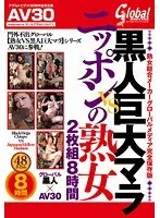 (AV30) Gigantic Black Cock VS Mature Woman From Nippon. The Mature Woman Maker Global Media Complete Collector's Edition. 8 Hours.