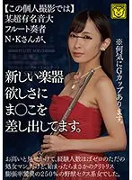 【この個人撮影では】某超有名音大フルート奏者N・Kさんが、新しい楽器欲しさにま○こを差し出してます。