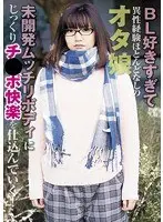 An otaku girl who loves BL so much that she has almost no experience with the opposite sex. She takes the time to teach pleasure to her undeveloped plump body!