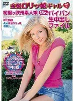 金髪ロリッ娘ギャル・初撮り欧州素人娘パイパン生中出しファイル