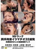 Mドラッグ 両手拘束イラマチオ32連発 肉便器M女4人の連続強●フェラ