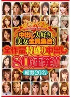 All the beautiful women who love creampie gather together! All works special creampie 80 consecutive shots! !