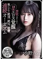 禁欲させられた18歳エロス覚醒 焦らされて絶頂、絶叫、痙攣、連続オーガズム 小野六花