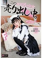 150cm Fカップ。今日も何でも言うこと聞きます。このコスプレ少女、売り出し中。専属 広瀬このみ