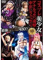 コスプレ美少女アナル2穴凌●中出しファックBEST4 8時間（2枚組）