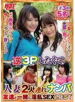 逆3Pしたくて人妻2人連れナンパ 友達と一緒に淫乱SEX Best1 6名