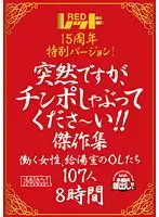 レッド15周年特別バージョン！ 突然ですが、チンポしゃぶってくださ〜い！！傑作集 働く女性、給湯室のOLたち 107人8時間（2枚組）