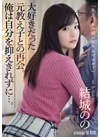 【ベストヒッツ】大好きだった元教え子との再会。俺は自分を抑えきれずに…。 結城のの【アウトレット】
