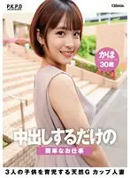 【ベストヒッツ】中出しするだけの簡単なお仕事 3人の子供を育児する天然Gカップ人妻 かほ30歳 玉城夏帆【アウトレット】