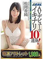 【特選アウトレット】 AVデビューでイキナリ10連発！松岡香純