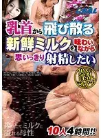 10 people want to ejaculate as hard as they can while enjoying the fresh milk splashing from the nipples! 4 hours! !