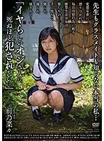 先生もクラスメイトも知らない本当の私... 「イヤらしいオジさんに、死ぬほど犯●れたい..」 前乃菜々