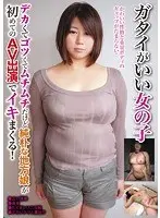 ガタイがいい女の子 デカくてゴツくてムチムチだけど純朴な地方娘が初めてのAV出演でイキまくる！