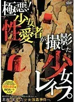極悪！少女性愛者が撮影した少女レ●プ