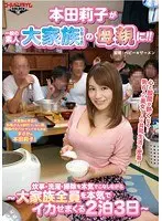 本田莉子が一般の素人大家族（父親、5男）の母親に！〜炊事・洗濯・掃除を本気でこなしながら大家族全員を本気でイかせまくる2泊3日〜