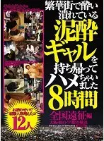 繁華街で酔い潰れている泥●ギャルを持ち帰ってハメちゃいました8時間全国遠征編【激安アウトレット】