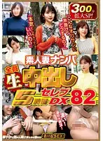 素人妻ナンパ全員生中出し5時間セレブDX 82