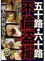 五十路・六十路 不倫盗撮 一般人の性癖丸見え！