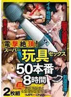 電撃絶頂！スーパー玩具セックス50本番8時間（2枚組）