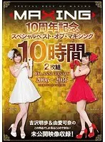 MAXING10周年記念 スペシャルベスト・オブ・マキシング 10時間 吉沢明歩＆由愛可奈の未公開映像収録！（2枚組）