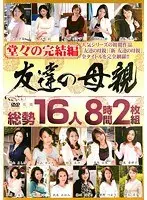 堂々の完結編 友達の母親 総勢16人8時間（2枚組）
