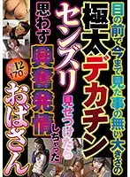 目の前で今まで見た事の無い大きさの 極太デカチンセンズリ見せつけたら 思わず興奮発情しちゃったおばさん