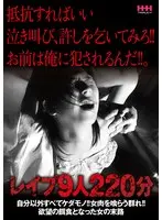 抵抗すればいい 泣き叫び、許しを乞いてみろ！！ お前は俺に犯●れるんだ！！。 レ●プ9人220分