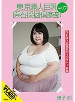 東京素人巨乳原石採掘倶楽部 vol.17 恵子（K）
