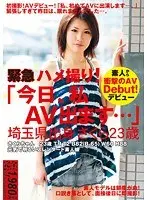 緊急ハメ撮り！ 「今日、私AV出ます…」 埼玉県出身 さくら23歳
