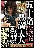 五十路マダムの熟れた乳房 五十路豊満夫人 ボインなマダムたち9人の豊満な乳房とカラダ4時間40分 五十路マダムのたわわな乳房を揉しだけ！