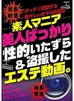 ―素人マニア― 美人ばっかり性的いたずら＆盗撮したエステ動画。