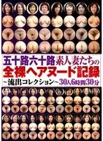 五十路六十路素人妻たちの全裸ヘアヌード記録～流出コレクション～30人6時間30分