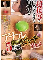 超接写でじっくりと見せるアナルビッチアクメ 絶叫5時間コレクション