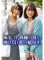 極楽3P熟練の母と、弾ける巨乳の娘付き。