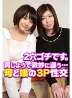 2穴ゴチです。 同じようで微妙に違う…母と娘の3P性交