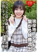 現役地下アイドル イケメンファンと繋がり映像流出 レッスンで引き締まった体に連続で中出しラブラブプライベートハメ撮り