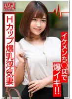 最高峰Hカップ爆乳妻（27歳）淫乱浮気妻はイケメンちんぽが大好物。じゅぶ濡れ生マンコでチンポに股がり乳ぶるんぶるんさせて連続イキ！中出しを誘う絶倫奥様に大量射精