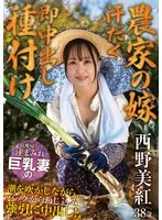 【農家の嫁 汗だく即中出し種付け】 収穫帰りの汗まみれ巨乳妻の潮を吹かしながら、バックからねじ込み強引に中出し！ 西野美紅